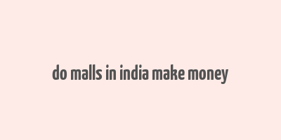 do malls in india make money