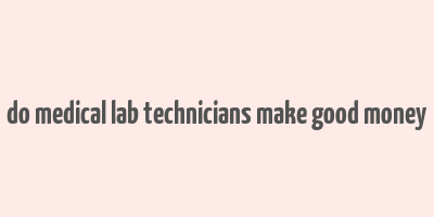 do medical lab technicians make good money