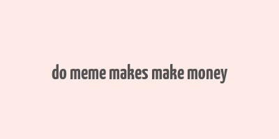 do meme makes make money