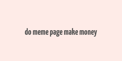 do meme page make money