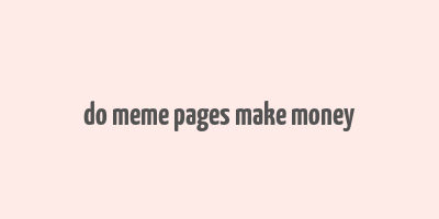 do meme pages make money