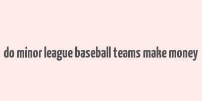 do minor league baseball teams make money