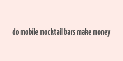 do mobile mocktail bars make money