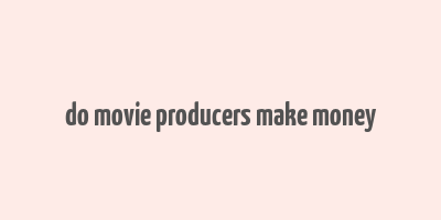 do movie producers make money