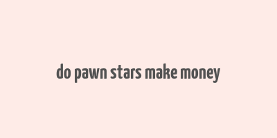 do pawn stars make money