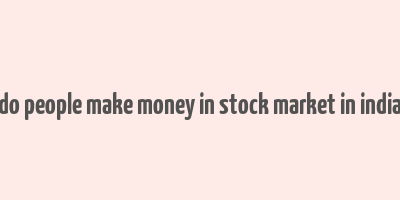 do people make money in stock market in india