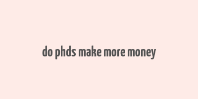 do phds make more money