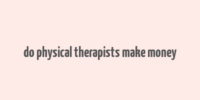 do physical therapists make money