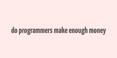 do programmers make enough money