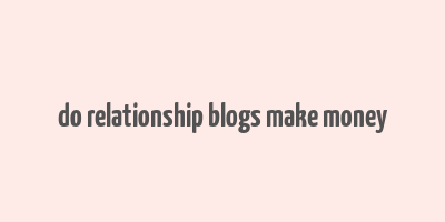 do relationship blogs make money