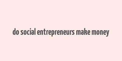 do social entrepreneurs make money