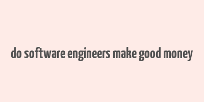 do software engineers make good money