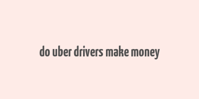 do uber drivers make money