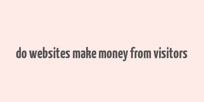 do websites make money from visitors