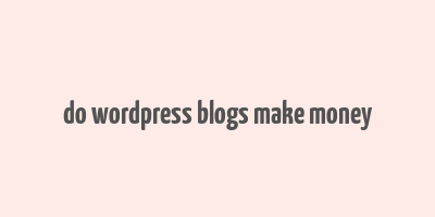 do wordpress blogs make money