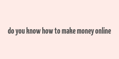 do you know how to make money online