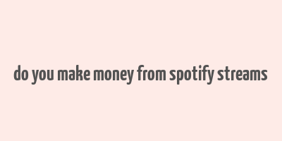 do you make money from spotify streams