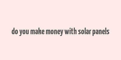 do you make money with solar panels