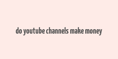 do youtube channels make money