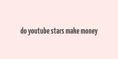 do youtube stars make money