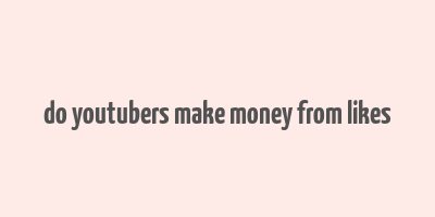 do youtubers make money from likes