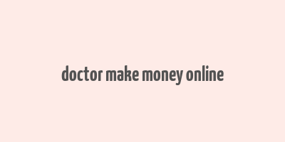 doctor make money online