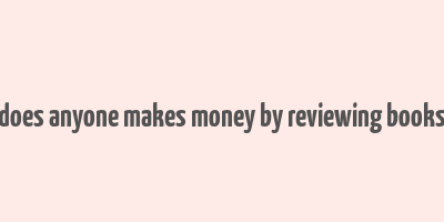 does anyone makes money by reviewing books