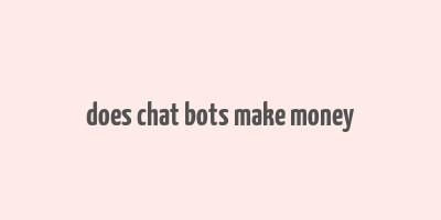 does chat bots make money