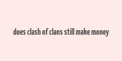 does clash of clans still make money