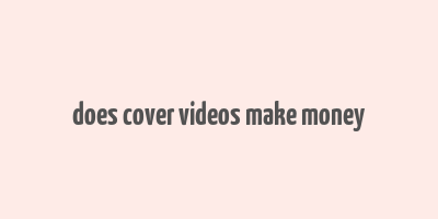 does cover videos make money