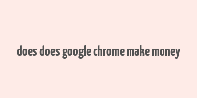 does does google chrome make money