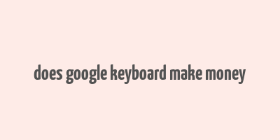 does google keyboard make money