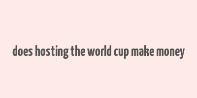 does hosting the world cup make money