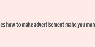 does how to make advertisement make you money