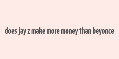 does jay z make more money than beyonce