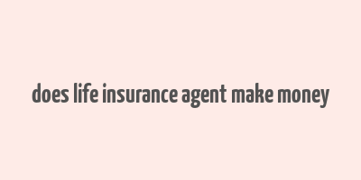 does life insurance agent make money