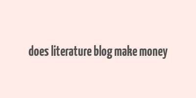 does literature blog make money