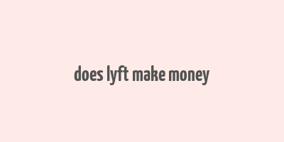 does lyft make money