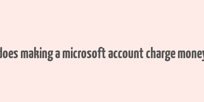 does making a microsoft account charge money