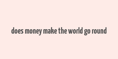 does money make the world go round