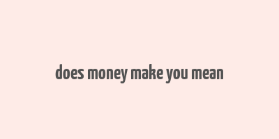 does money make you mean