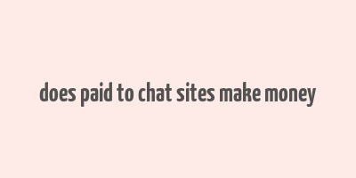 does paid to chat sites make money