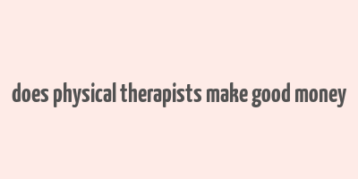 does physical therapists make good money