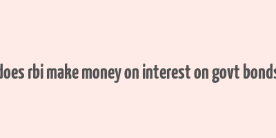 does rbi make money on interest on govt bonds