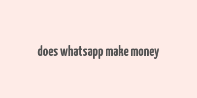 does whatsapp make money