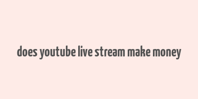 does youtube live stream make money