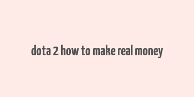 dota 2 how to make real money