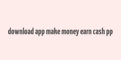 download app make money earn cash pp