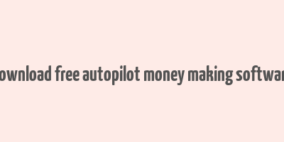 download free autopilot money making software