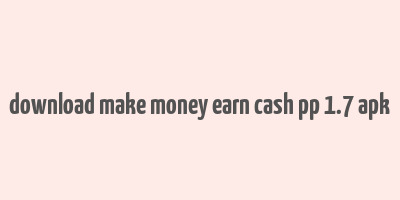 download make money earn cash pp 1.7 apk